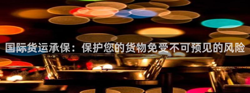 尊龙凯时凯发官网：国际货运承保：保护您的货物免受不可预见